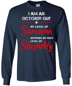I am an October guy shirts - my level of sarcasm depends on your level of stupidity T-shirt,tank top,long sleeve & Hoodies