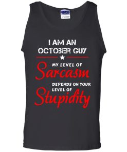 I am an October guy shirts - my level of sarcasm depends on your level of stupidity T-shirt,tank top,long sleeve & Hoodies