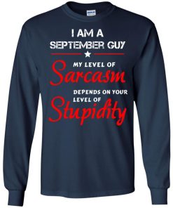 I am a September guy shirts - my level of sarcasm depends on your level of stupidity T-shirt,tank top,long sleeve & Hoodies