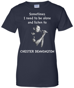 Chester Bennington Shirts - Sometimes i need to be alone and listen to Chester bennington T-shirt,tank top & Hoodies