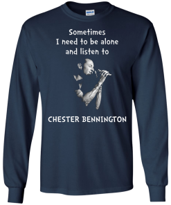 Chester Bennington Shirts - Sometimes i need to be alone and listen to Chester bennington T-shirt,tank top & Hoodies