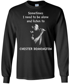Chester Bennington Shirts - Sometimes i need to be alone and listen to Chester bennington T-shirt,tank top & Hoodies