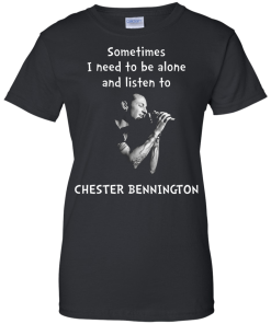 Chester Bennington Shirts - Sometimes i need to be alone and listen to Chester bennington T-shirt,tank top & Hoodies