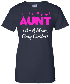 Gift Shirt for Aunt's Day - Aunt like a mom,only cooler T-shirts,tank top & Hoodies