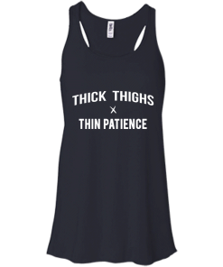 Thick thighs thin patience T-shirt,tank top, long sleeve & hoodies
