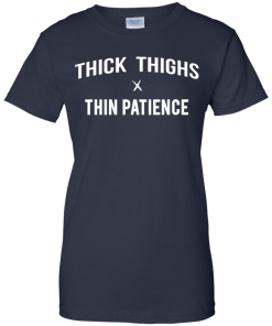 Thick thighs thin patience T-shirt,tank top, long sleeve & hoodies