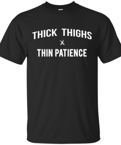 Thick thighs thin patience T-shirt,tank top, long sleeve & hoodies