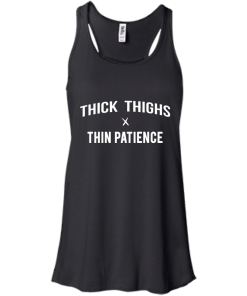 Thick thighs thin patience T-shirt,tank top, long sleeve & hoodies