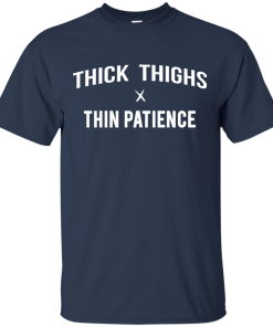 Thick thighs thin patience T-shirt,tank top, long sleeve & hoodies