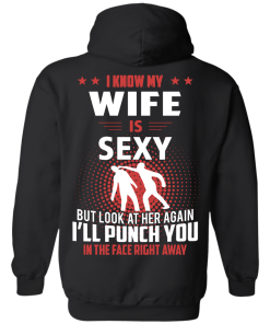 I know my wife is sexy but look at her again I'll punch you in the face right away T-shirt,tank top & hoodies