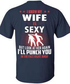 I know my wife is sexy but look at her again I'll punch you in the face right away T-shirt,tank top & hoodies