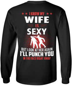 I know my wife is sexy but look at her again I'll punch you in the face right away T-shirt,tank top & hoodies