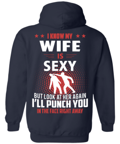 I know my wife is sexy but look at her again I'll punch you in the face right away T-shirt,tank top & hoodies