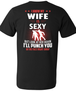 I know my wife is sexy but look at her again I'll punch you in the face right away T-shirt,tank top & hoodies