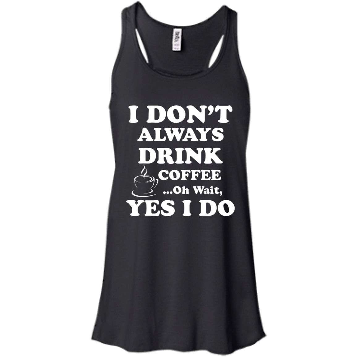 Love Coffee - I don't always drink coffee - oh wait, yes i do t-shirt ...