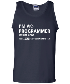 I'm a programmer I write code I will not fix your computer tshirt,tank,hoodie