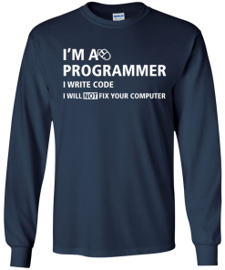 I'm a programmer I write code I will not fix your computer tshirt,tank,hoodie