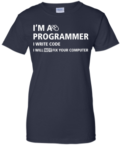 I'm a programmer I write code I will not fix your computer tshirt,tank,hoodie