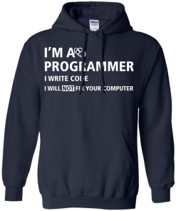 I'm a programmer I write code I will not fix your computer tshirt,tank,hoodie