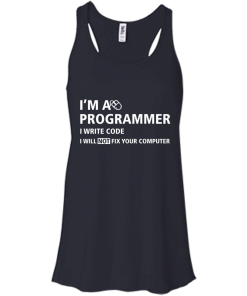 I'm a programmer I write code I will not fix your computer tshirt,tank,hoodie