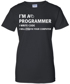 I'm a programmer I write code I will not fix your computer tshirt,tank,hoodie