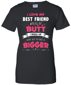 Best Friends Forever Shirts - I love my best friend with all butt T-shirts,tank,hoodie