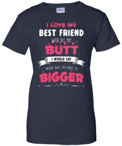 Best Friends Forever Shirts - I love my best friend with all butt T-shirts,tank,hoodie