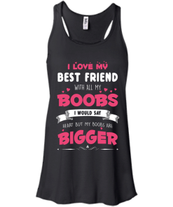 Best Friends Forever Shirts - I love my best friend with all boobs T-shirts,tank,hoodie