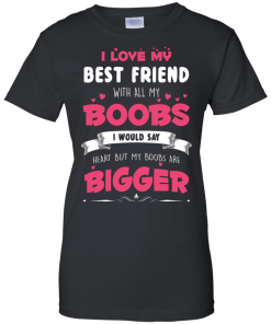Best Friends Forever Shirts - I love my best friend with all boobs T-shirts,tank,hoodie