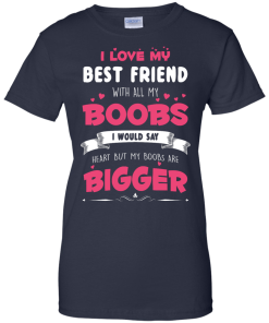 Best Friends Forever Shirts - I love my best friend with all boobs T-shirts,tank,hoodie