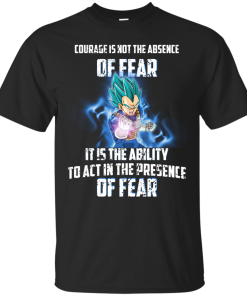 Vegeta shirts - Courage is not the absence of fear it is the ability to act in the presence of fear t-shirt,tank,hoodie