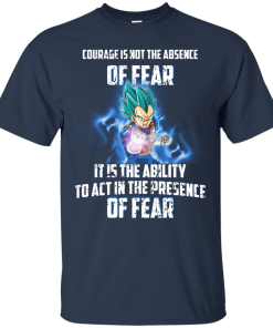 Vegeta shirts - Courage is not the absence of fear it is the ability to act in the presence of fear t-shirt,tank,hoodie