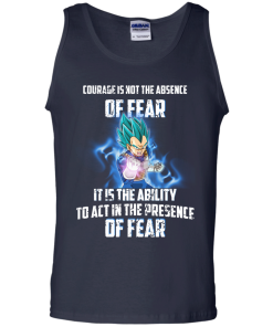 Vegeta shirts - Courage is not the absence of fear it is the ability to act in the presence of fear t-shirt,tank,hoodie