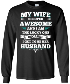 My wife is super awesome and i am the lucky one because i get to be her husband tshirt,tank,hoodie