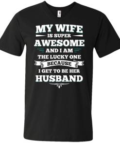My wife is super awesome and i am the lucky one because i get to be her husband tshirt,tank,hoodie