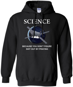 Science - Because you dont figure shit out by praying tshirt,tank,hoodie,sweater