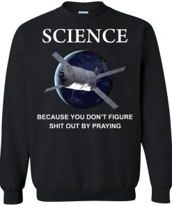 Science - Because you dont figure shit out by praying tshirt,tank,hoodie,sweater