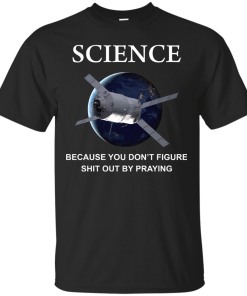 Science - Because you dont figure shit out by praying tshirt,tank,hoodie,sweater
