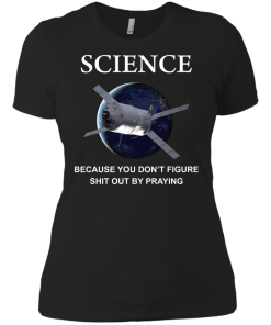 Science - Because you dont figure shit out by praying tshirt,tank,hoodie,sweater