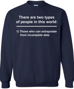 There are two types of people in this world - those who can extrapolate from incomplete data t-shirt,tank,sweater