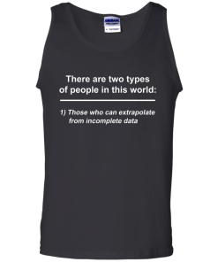 There are two types of people in this world - those who can extrapolate from incomplete data t-shirt,tank,sweater