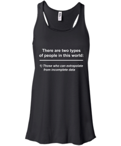 There are two types of people in this world - those who can extrapolate from incomplete data t-shirt,tank,sweater