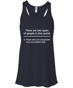 There are two types of people in this world - those who can extrapolate from incomplete data t-shirt,tank,sweater