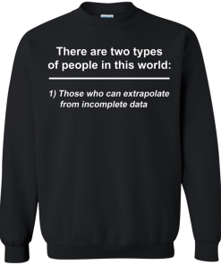 There are two types of people in this world - those who can extrapolate from incomplete data t-shirt,tank,sweater