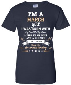 Im a March girl shirts - I was born with my heart on my sleeve a fine in my soul t-shirt,tank,sweater