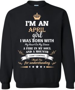 Im an April girl shirts - I was born with my heart on my sleeve a fine in my soul t-shirt,tank,sweater