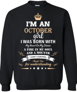 Im an October girl shirts - I was born with my heart on my sleeve a fine in my soul t-shirt,tank,sweater