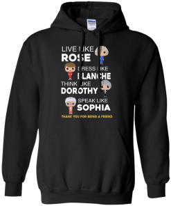 The golden girls shirts - Live like Rose - Dress like Blanche - Think like Dorothy - Speak like Sophia t-shirt,tank top,sweater