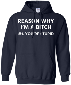 Funny - Reason why I'm a bitch - You're stupid #1 t-shirt,tank,hoodie,sweater