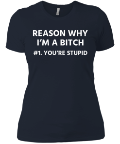 Funny - Reason why I'm a bitch - You're stupid #1 t-shirt,tank,hoodie,sweater